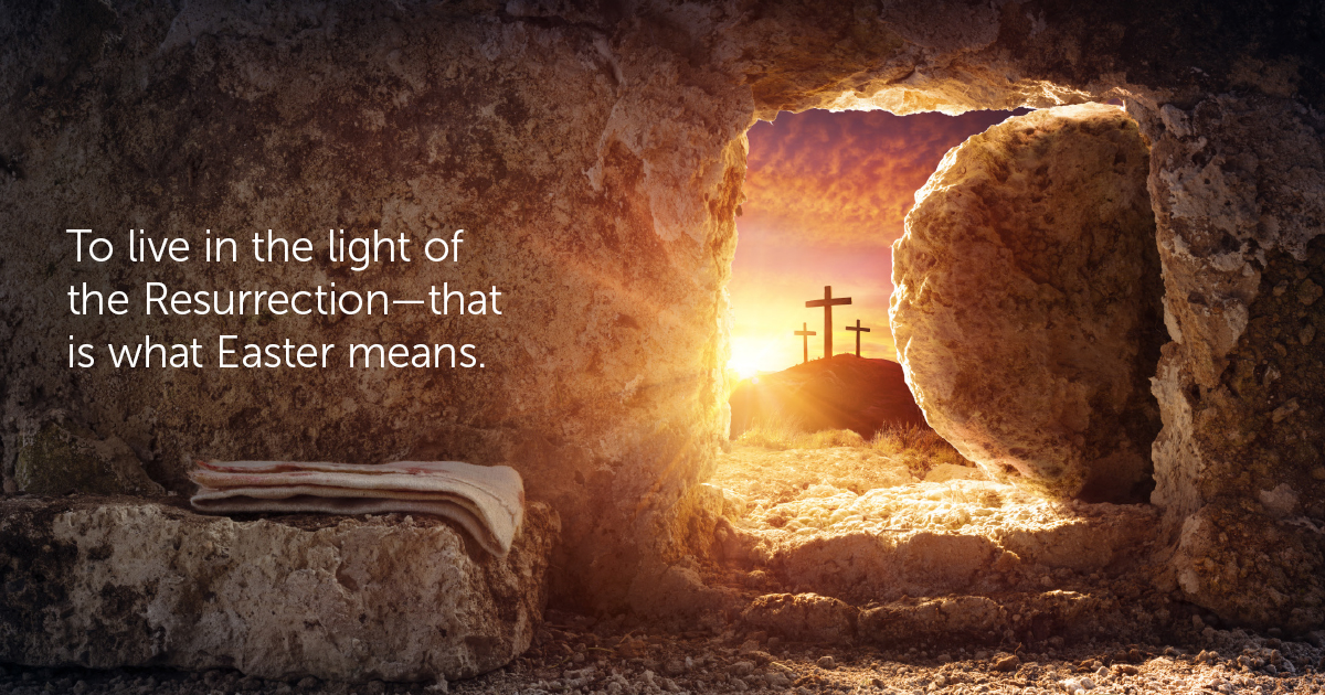 To Live in the Light of the Resurrection—That is What Easter Means