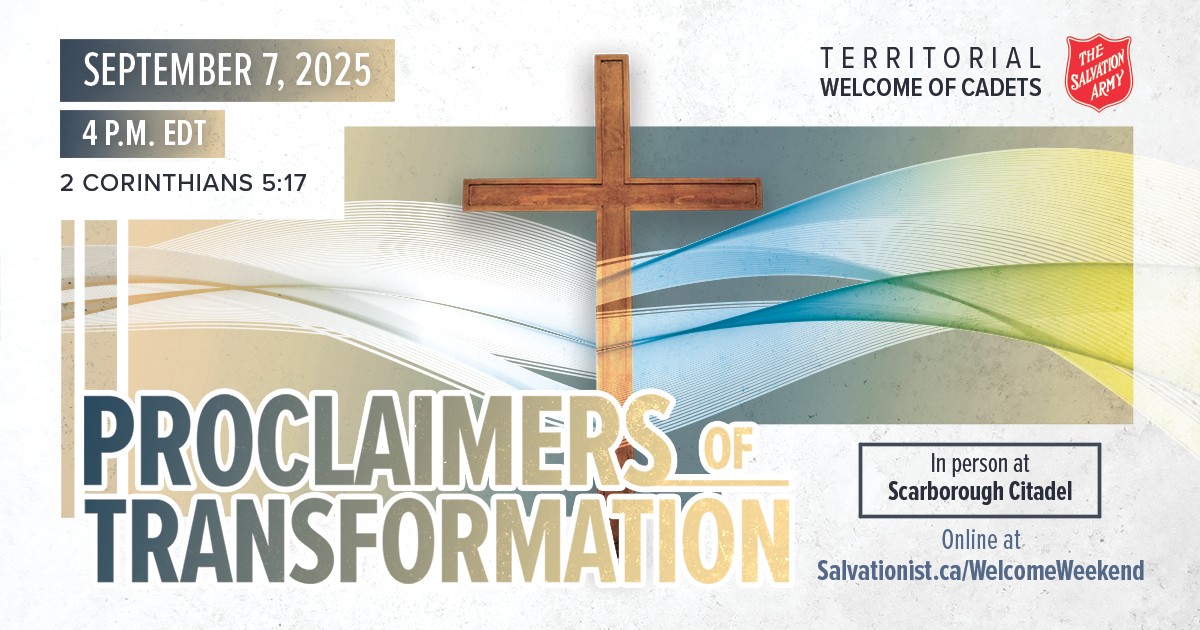 "Proclaimers of Transformation. In person at Scarborough Citadel. September 7, 2025, 4 p.m. EDT. Online at Salvationist.ca/WelcomeWeekend. Territorial Welcome of Cadets." 
