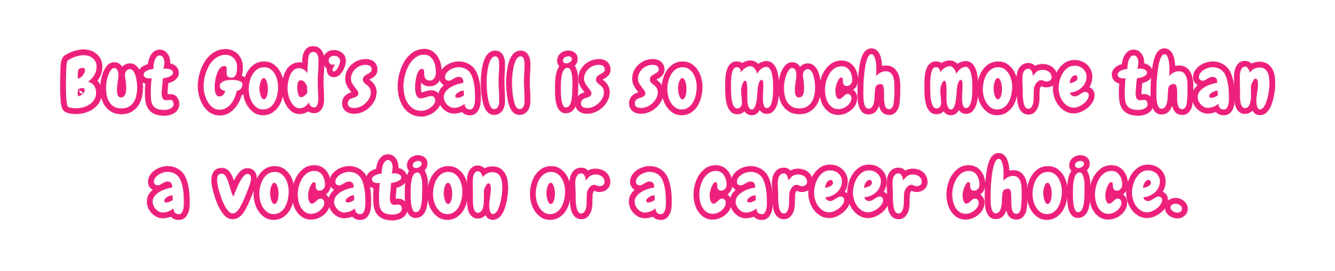 But God's call is so much more than a vocation or a career choice.