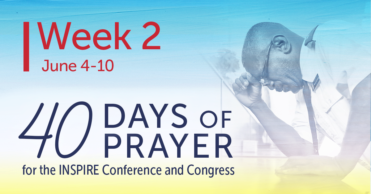 Week 2. June 4 to 10. 40 Days of Prayer for the INSPIRE Conference and Congress
