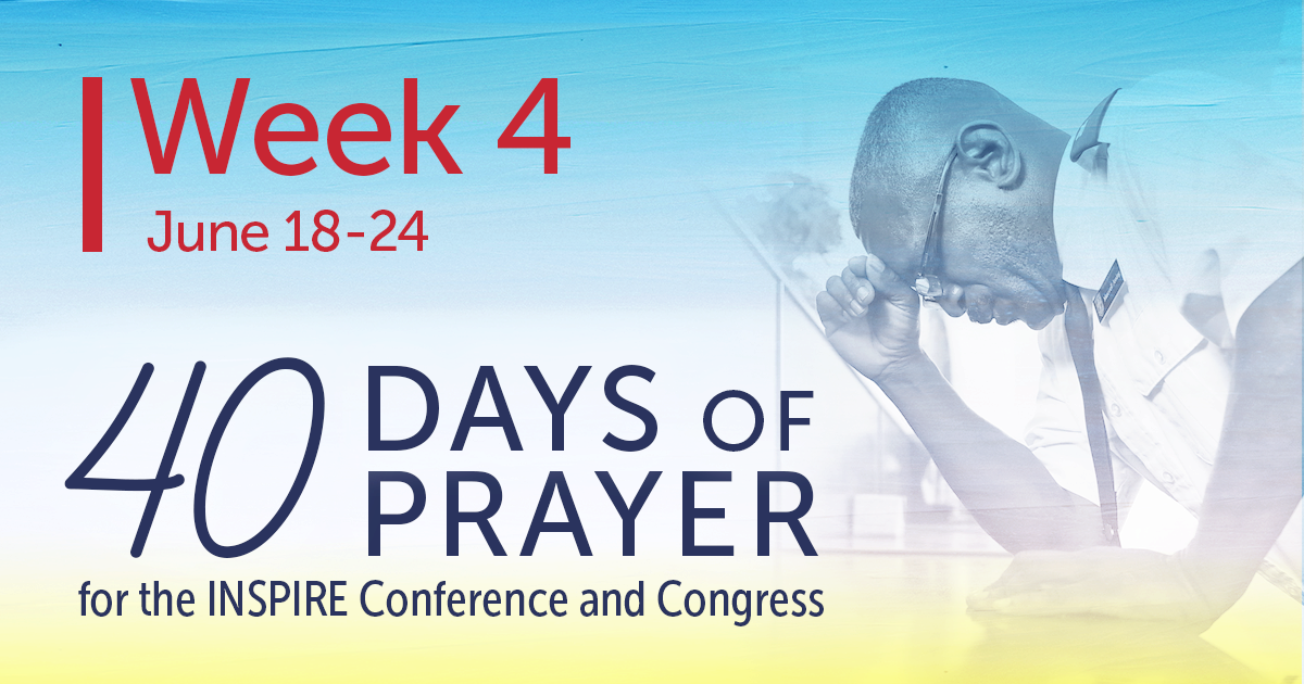 Week 4. June 18 to 24. 40 Days of Prayer for the INSPIRE Conference and Congress