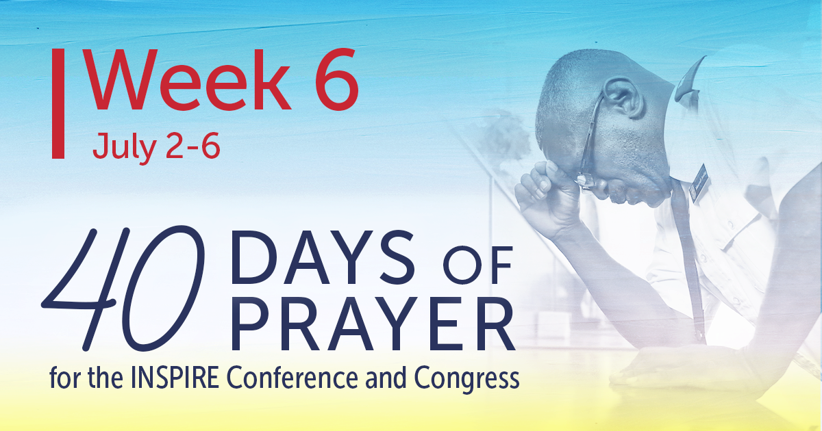 Week 6. July 2 to 6. 40 Days of Prayer for the INSPIRE Conference and Congress