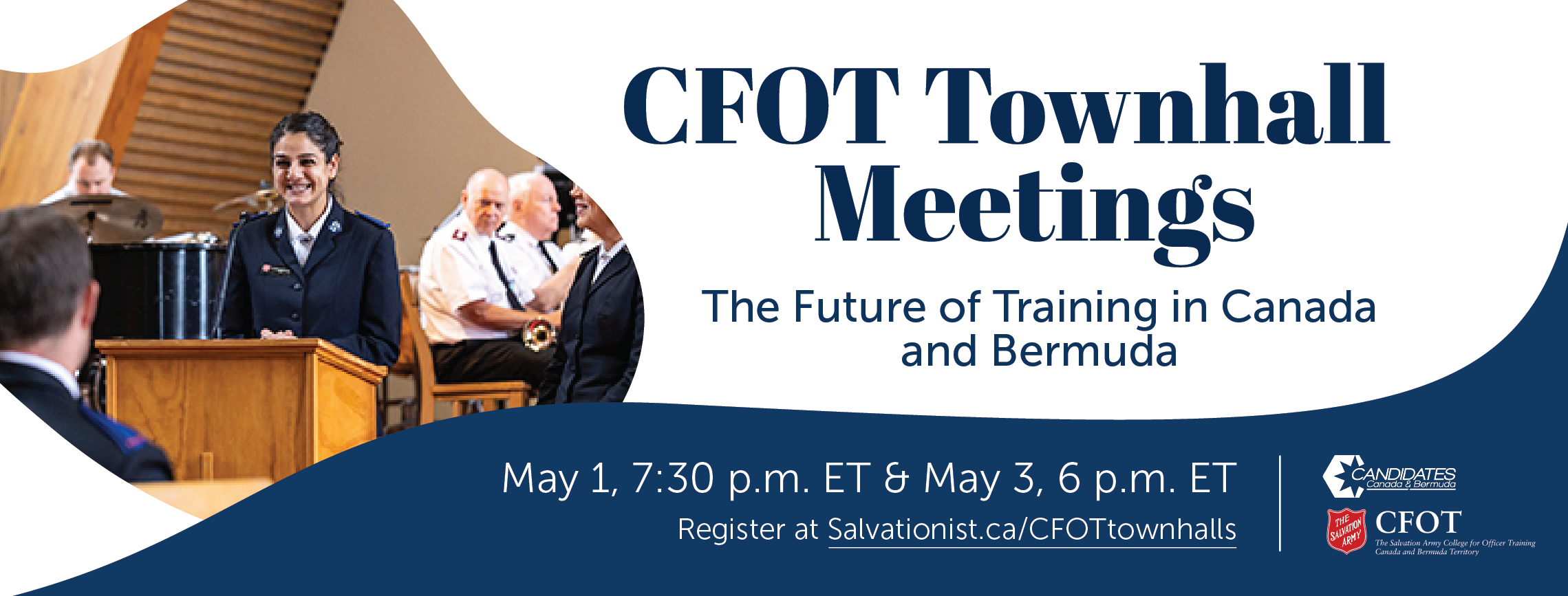 CFOT Townhall Meetings. The Future of Training in Canada and Bermuda. May 1, 7:30 p.m. ET and May 3, 6 p.m. ET. Register at Salvationist.ca/CFOTtownhalls.