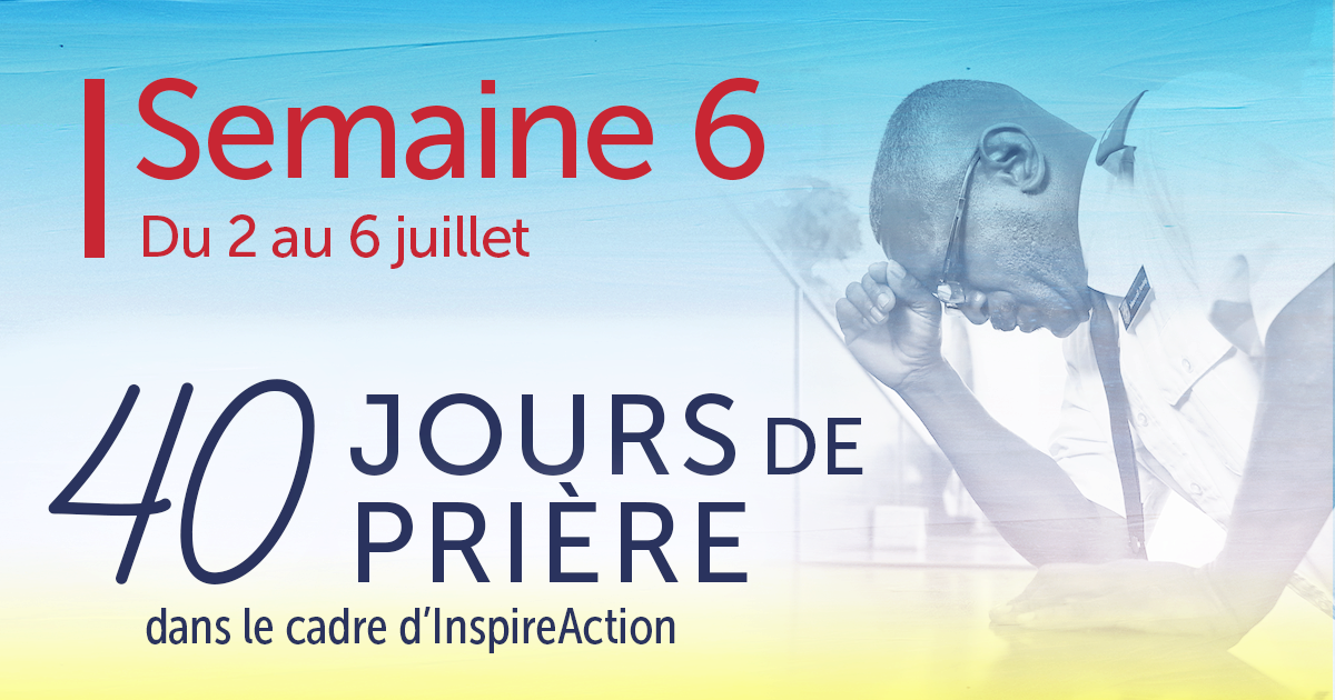 Semaine 6. Du 2 au 6 juillet. 40 Jours de PRIÈRE dans le cadre d'InspireAction 