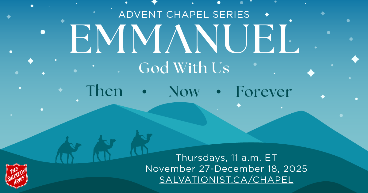 "Advent Chapel Series: Emmanuel, God With Us. Then, Now, Forever. Thursdays, 11 a.m. ET, November 27-December 18, 2025. Salvationist.ca/chapel." 