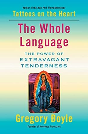 Book Cover: The Whole Language: The Power of Extravagant Tenderness. By Gregory Boyle