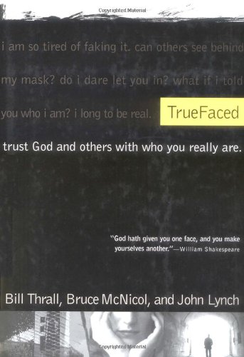Book Cover: Truefaced: Trust God and Others with Who you Really Are. By Bill Thrall, Bruce McNicol and John Lynch 