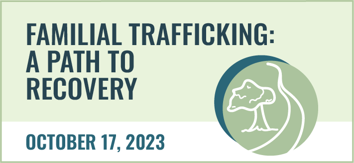 Familial Trafficking: A Path to Recovery. October 17, 2023.