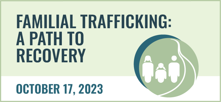 Familial Trafficking: The Path to Recovery. October 17, 2023.