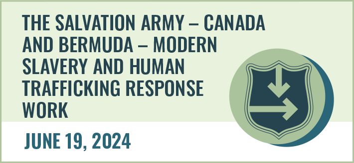 The Salvation Army – Canada and Bermuda – Modern Slavery and Human Trafficking Response Work . June 19, 2024.