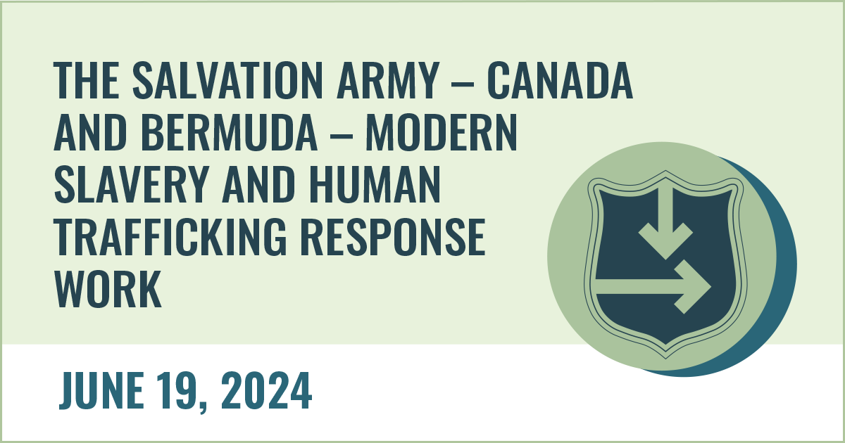 The Salvation Army – Canada and Bermuda – Modern Slavery and Human Trafficking Response Work. June 19, 2024.