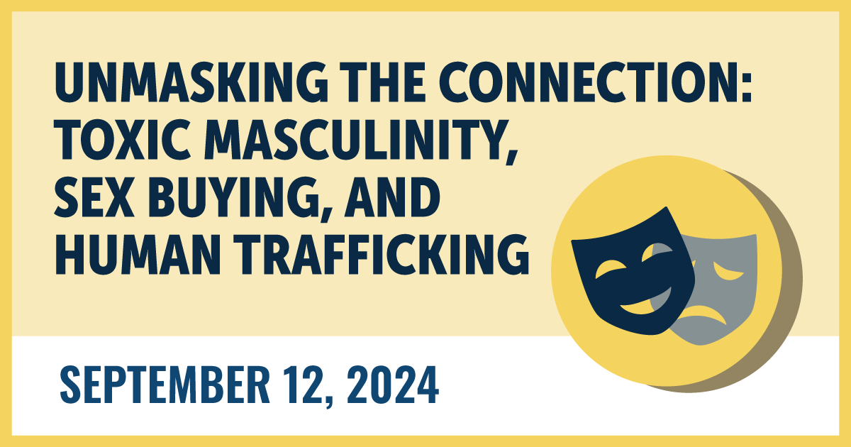 Unmasking the Connection: Toxic Masculinity, Sex Buying, and Human Trafficking. September 12, 2024.