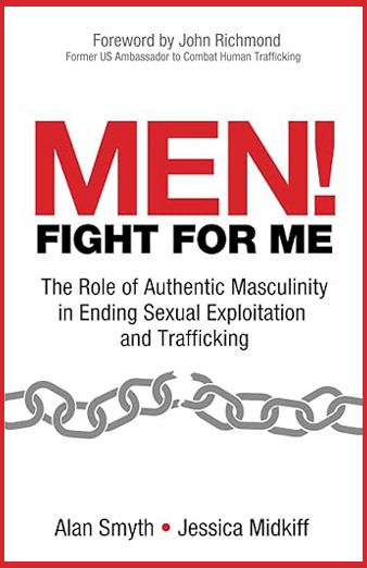 Book Cover: Men! Fight for Me: The Role of Authentic Masculinity in Ending Sexual Exploitation and Trafficking. By Alan Smyth & Jessica Midkiff. 
