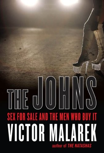 Book Cover: The Johns: Sex for Sale and the Men Who Buy It. by Victor Malarek. 