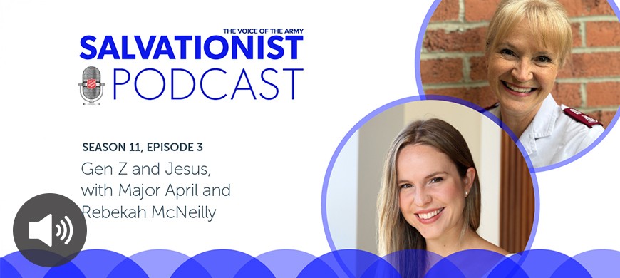 Salvationist Podcast Season 11 Episode 3. Gen Z and Jesus, with Major April and Rebekah McNeilly.