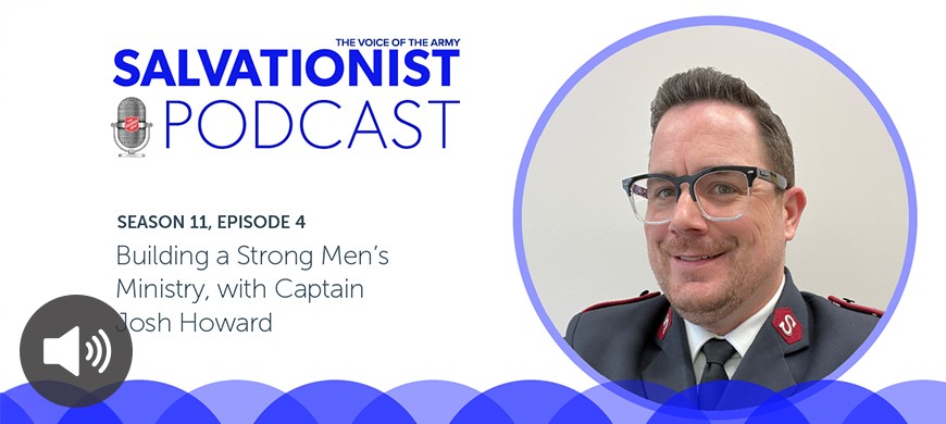 Salvationist Podcast Season 11 Episode 4. Building a Strong Men's Ministry, with Captain Josh Howard