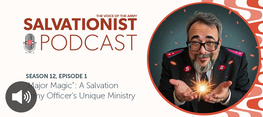 Listen to Salvationist Podcast Season 12 Episode 1. "Major Magic": A Salvation Army Officer's Unique Ministry.