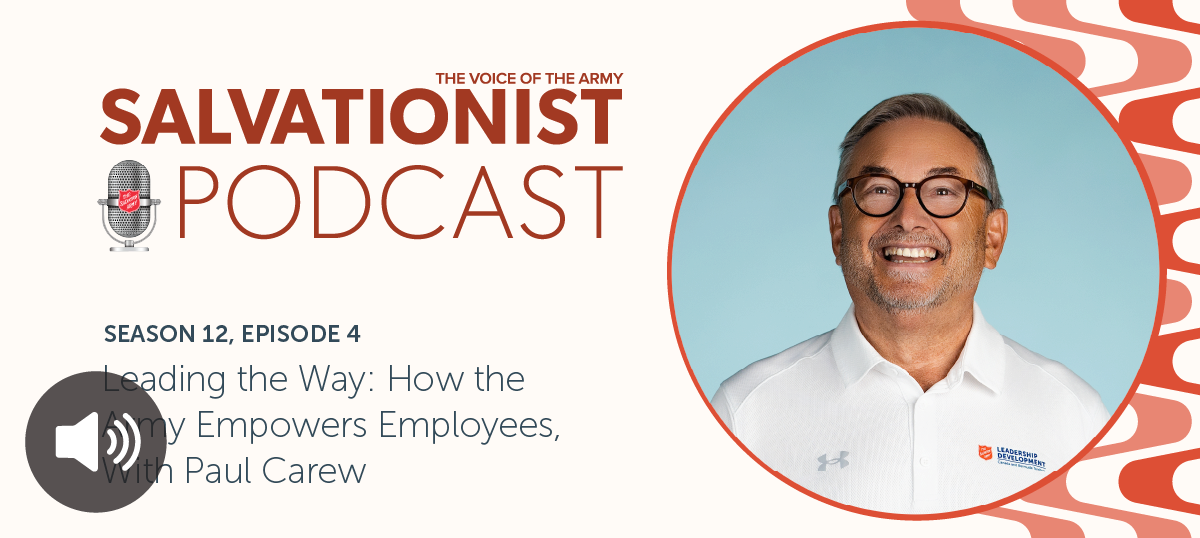 Listen to Salvationist Podcast Season 12 Episode 4. Leading the Way: How the Army Empowers Employees, With Paul Carew.