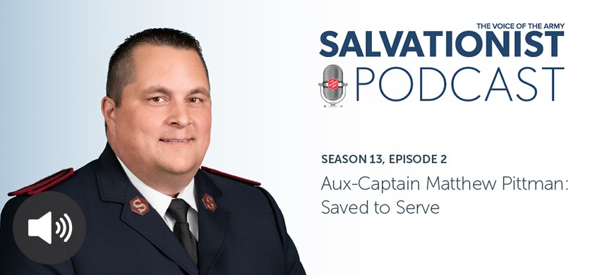 Listen to Salvationist Podcast Season 13 Episode 2. Auxiliary Captain Matthew Pittman: Saved to Serve
