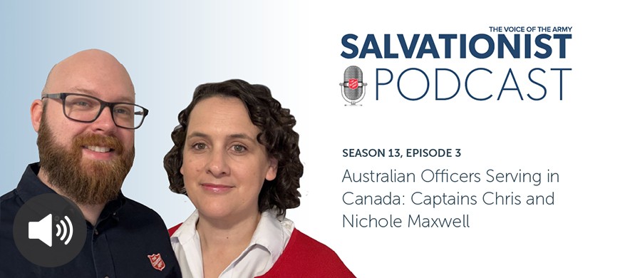 Listen to Salvationist Podcast Season 13 Episode 3. Australian Officers Serving in Canada: Captains Chris and Nichole Maxwell.
