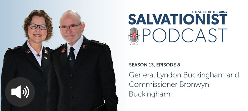 Listen to Salvationist Podcast Season 13 Episode 8, featuring General Lyndon Buckingham and Commissioner Bronwyn Buckingham.